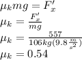 \mu_kmg=F_x'\\\mu_k=\frac{F_x'}{mg}\\\mu_k=\frac{557}{106kg(9.8\frac{m}{s^2})}\\\mu_k=0.54