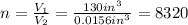 n=\frac{V_1}{V_2}=\frac{130in^{3}}{0.0156in^{3}}=8320