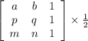 \left[\begin{array}{ccc}a&b&1\\p&q&1\\m&n&1\end{array}\right] \times \frac{1}{2}
