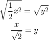 \begin{gathered}\sqrt {\frac{1}{2}{x^2}}=\sqrt {{y^2}}\\\frac{x}{{\sqrt 2 }} = y \\ \end{gathered}