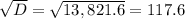 \sqrt{D}= \sqrt{13,821.6}= 117.6