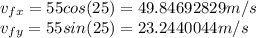 v_{fx} = 55cos(25) = 49.84692829m/s\\v_{fy} = 55sin(25) = 23.2440044m/s