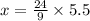 x =  \frac{24}{9}  \times 5.5