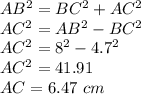 AB^{2} =BC^{2}+AC^{2}\\ AC^{2}=AB^{2}-BC^{2}\\ AC^{2}=8^{2}-4.7^{2}\\ AC^{2}=41.91\\ AC=6.47\ cm