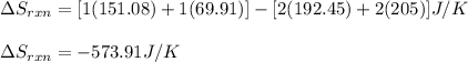 \Delta S_{rxn}=[1(151.08)+1(69.91)]-[2(192.45)+2(205)]J/K\\\\\Delta S_{rxn}=-573.91J/K