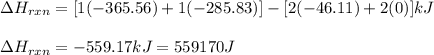 \Delta H_{rxn}=[1(-365.56)+1(-285.83)]-[2(-46.11)+2(0)]kJ\\\\\Delta H_{rxn}=-559.17kJ=559170J