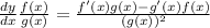 \frac{dy}{dx} \frac{f(x)}{g(x)}=\frac{f'(x)g(x)-g'(x)f(x)}{(g(x))^2}