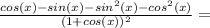 \frac{cos(x)-sin(x)-sin^2(x)-cos^2(x)}{(1+cos(x))^2}=