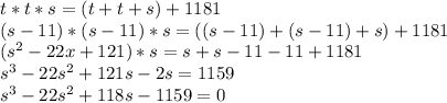 t * t * s = (t + t + s) + 1181\\&#10;(s-11) * (s-11) * s = ((s-11) + (s-11) + s) + 1181\\&#10;(s^{2}-22x+121)*s=s+s-11-11+1181\\&#10;s^{3}-22s^{2}+121s-2s=1159\\&#10;s^{3}-22s^{2}+118s-1159=0