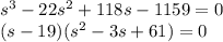 s^{3}-22s^{2}+118s-1159=0\\&#10;(s-19)(s^{2}-3s+61)=0