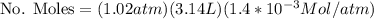 \text{No. Moles} =(1.02 atm)(3.14L)(1.4*10^{-3}Mol/atm)