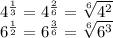 4^{\frac{1}{3}}=4^{\frac{2}{6}}=\sqrt[6]{4^2}\\6^{\frac{1}{2}}=6^{\frac{3}{6}}=\sqrt[6]{6^3}