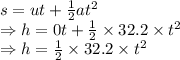 s=ut+\frac{1}{2}at^2\\\Rightarrow h=0t+\frac{1}{2}\times 32.2\times t^2\\\Rightarrow h=\frac{1}{2}\times 32.2\times t^2