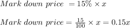 Mark\ down\ price\ = 15 \% \times x\\\\Mark\ down\ price = \frac{15}{100} \times x = 0.15x