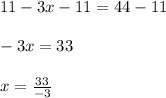 11-3x-11=44-11\\\\-3x=33\\\\x=\frac{33}{-3}
