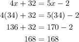 \begin{aligned}4 x+32 &=5 x-2 \\4(34)+32 &=5(34)-2 \\136+32 &=170-2 \\168 &=168\end{aligned}