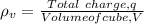 \rho_{v} = \frac{Total\ charge, q}{Volume of cube, V}