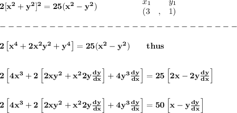 \bf 2[x^2+y^2]^2=25(x^2-y^2)\qquad \qquad &#10;\begin{array}{lllll}&#10;&x_1&y_1\\&#10;%   (a,b)&#10;&({{ 3}}\quad ,&{{ 1}})\quad &#10;\end{array}\\\\&#10;-----------------------------\\\\&#10;2\left[ x^4+2x^2y^2+y^4 \right]=25(x^2-y^2)\qquad thus&#10;\\\\\\&#10;2\left[ 4x^3+2\left[ 2xy^2+x^22y\frac{dy}{dx} \right]+4y^3\frac{dy}{dx} \right]=25\left[2x-2y\frac{dy}{dx}  \right]&#10;\\\\\\&#10;2\left[ 4x^3+2\left[ 2xy^2+x^22y\frac{dy}{dx} \right]+4y^3\frac{dy}{dx} \right]=50\left[x-y\frac{dy}{dx}  \right]&#10;\\\\\\&#10;