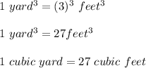 1\ yard^3 = (3)^3\ feet^3\\\\1\ yard^3 = 27 feet^3\\\\1\ cubic\ yard = 27\ cubic\ feet