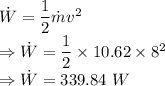 \dot W=\dfrac{1}{2}\dot mv^2\\\Rightarrow \dot W=\dfrac{1}{2}\times 10.62\times 8^2\\\Rightarrow \dot W=339.84\ W