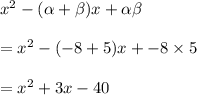 x^2-(\alpha +\beta)x+\alpha \beta \\\\=x^2-(-8+5)x+-8\times 5\\\\=x^2+3x-40