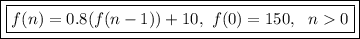 \boxed{\boxed{f(n)=0.8(f(n-1))+10,\ f(0)=150,\ \ n0}}