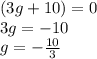 (3g + 10)=0\\3g=-10\\g=-\frac{10}{3}