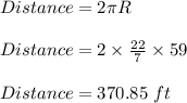 Distance=2\pi R\\\\Distance=2\times \frac{22}{7}\times 59\\\\Distance=370.85\ ft