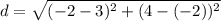 d=\sqrt{(-2-3)^2+(4-(-2))^2}