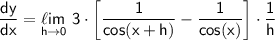 \mathsf{\dfrac{dy}{dx}=\underset{h\to 0}{\ell im}~3\cdot \left[\dfrac{1}{cos(x+h)}-\dfrac{1}{cos(x)}\right]\cdot \dfrac{1}{h}}