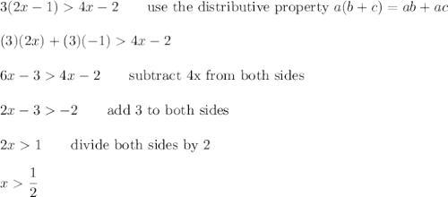 3(2x-1)4x-2\qquad\text{use the distributive property}\ a(b+c)=ab+ac\\\\(3)(2x)+(3)(-1)4x-2\\\\6x-34x-2\qquad\text{subtract 4x from both sides}\\\\2x-3-2\qquad\text{add 3 to both sides}\\\\2x1\qquad\text{divide both sides by 2}\\\\x\dfrac{1}{2}