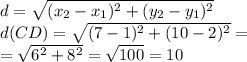 d =  \sqrt{( x_{2} - x_{1} ) ^{2} +(y _{2}-y _{1}) ^{2}   }  \\ d(CD) =  \sqrt{(7-1) ^{2}+(10-2) ^{2}  } = \\ = \sqrt{6 ^{2} +8 ^{2} }= \sqrt{100}=10