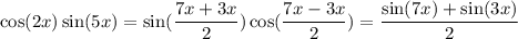 \cos(2x)\sin(5x)=\sin(\dfrac{7x+3x}{2})\cos(\dfrac{7x-3x}{2})=\dfrac{\sin (7x)+\sin (3x)}{2}