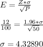 E=\frac{Z*\sigma}{\sqrt{P}}\\\\ \frac{12}{100}=\frac{1.96 * \sigma}{\sqrt{50}}\\\\ \sigma=4.32890