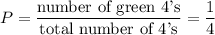 P=\dfrac{\text{number of green 4's}}{\text{total number of 4's}}=\dfrac{1}{4}