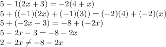 5-1(2x+3)=-2(4+x)\\5+((-1)(2x)+(-1)(3))= (-2)(4)+(-2)(x)\\5+(-2x-3) = -8+(-2x)\\5-2x-3=-8-2x\\2-2x \neq -8-2x