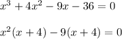 x ^ 3 + 4x ^ 2-9x-36 = 0\\\\x ^ 2(x + 4) - 9(x + 4) = 0