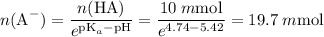 n(\text{A}^{-}) = \dfrac{n(\text{HA})}{e^{\text{pK}_a - \text{pH}}} = \dfrac{10 \;m\text{mol}}{e^{4.74 - 5.42}}=19.7\;m\text{mol}