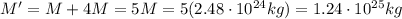 M'=M+4M=5M=5(2.48\cdot 10^{24}kg)=1.24\cdot 10^{25}kg