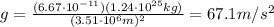 g=\frac{(6.67\cdot 10^{-11})(1.24\cdot 10^{25}kg)}{(3.51\cdot 10^6 m)^2}=67.1 m/s^2