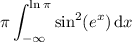 \displaystyle\pi\int_{-\infty}^{\ln\pi}\sin^2(e^x)\,\mathrm dx