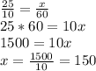 \frac{25}{10}=\frac{x}{60}\\25*60=10x\\1500=10x\\x=\frac{1500}{10}=150