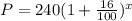 P=240(1+\frac{16}{100})^x