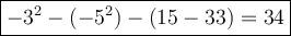 \large\boxed{-3^2-(-5^2)-(15-33)=34}
