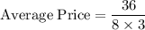 \rm Average \; Price = \dfrac{36}{8\times 3}