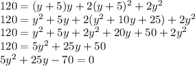 120=(y+5)y+2(y+5)^{2}+2y^{2}\\ 120=y^{2}+5y+2(y^{2}+10y+25)+2y^{2}\\ 120=y^{2}+5y+2y^{2}+20y+50+2y^{2}\\120=5y^{2}+25y+50\\5y^{2}+25y-70=0