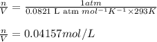 \frac{n}{V}=\frac{1atm}{0.0821\text{ L atm }mol^{-1}K^{-1}\times 293K}\\\\\frac{n}{V}=0.04157mol/L