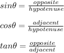 sin\theta=\frac{opposite}{hypotenuse}\\\\cos\theta=\frac{adjacent}{hypotenuse}\\\\tan\theta=\frac{opposite}{adjacent}