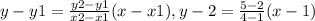y-y1= \frac{y2-y1}{x2-x1} (x-x1),&#10;y-2= \frac{5-2}{4-1} (x-1)