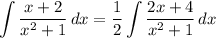 \displaystyle \int {\frac{x + 2}{x^2 + 1}} \, dx = \frac{1}{2}\int {\frac{2x + 4}{x^2 + 1}} \, dx
